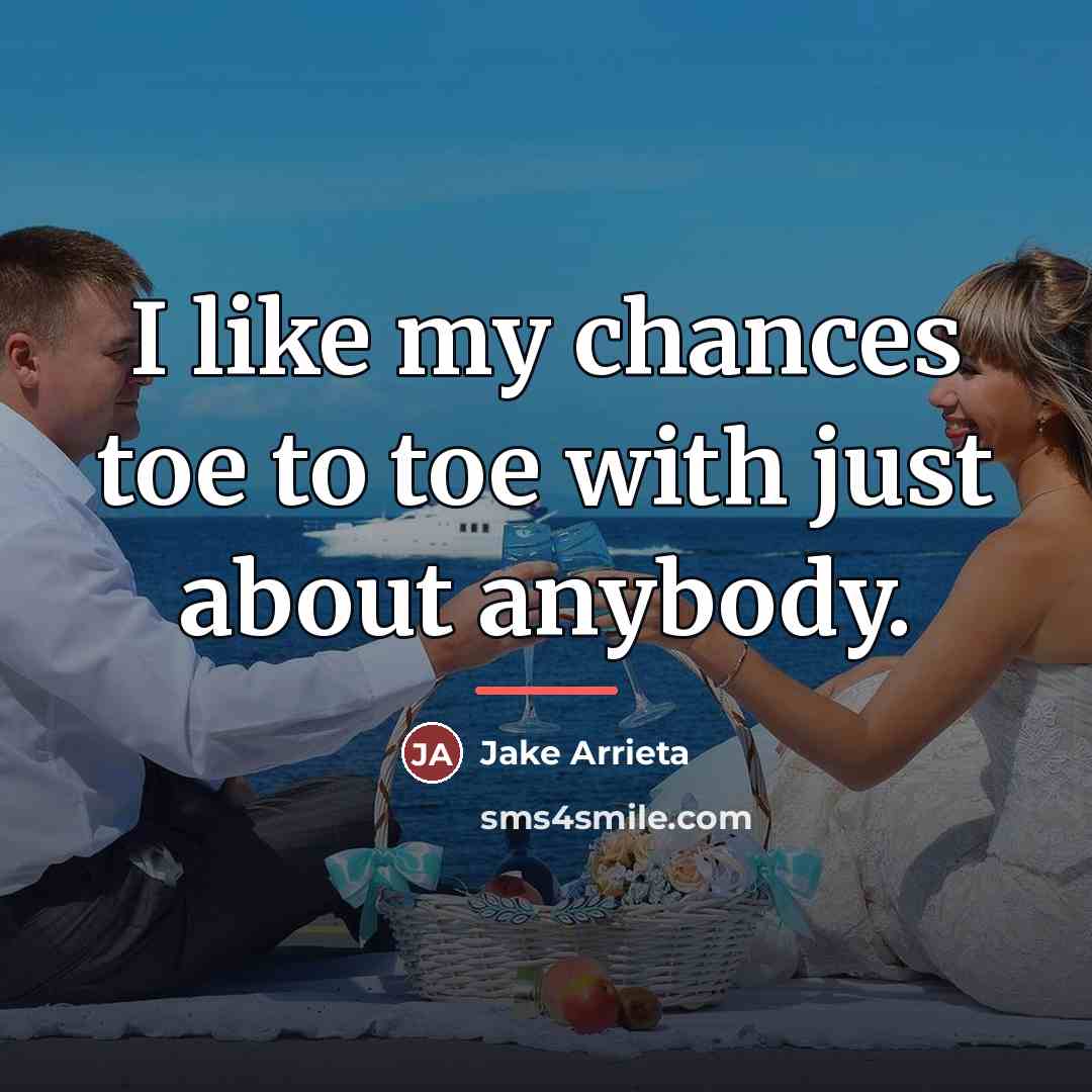 “I like my chances toe to toe with just about…” quote by Jake Arrieta