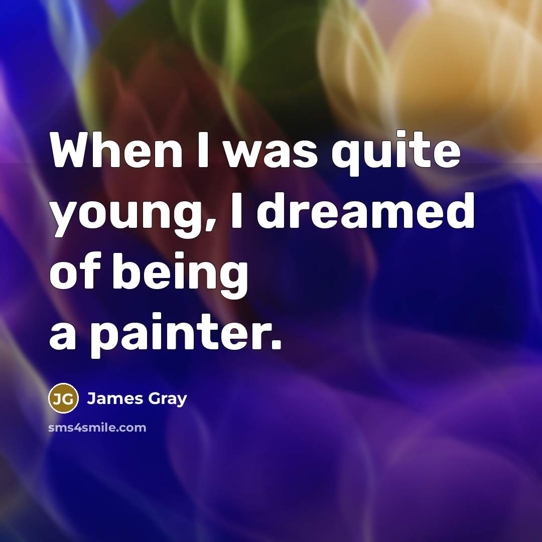 “When I was quite young, I dreamed of being a…” quote by James Gray