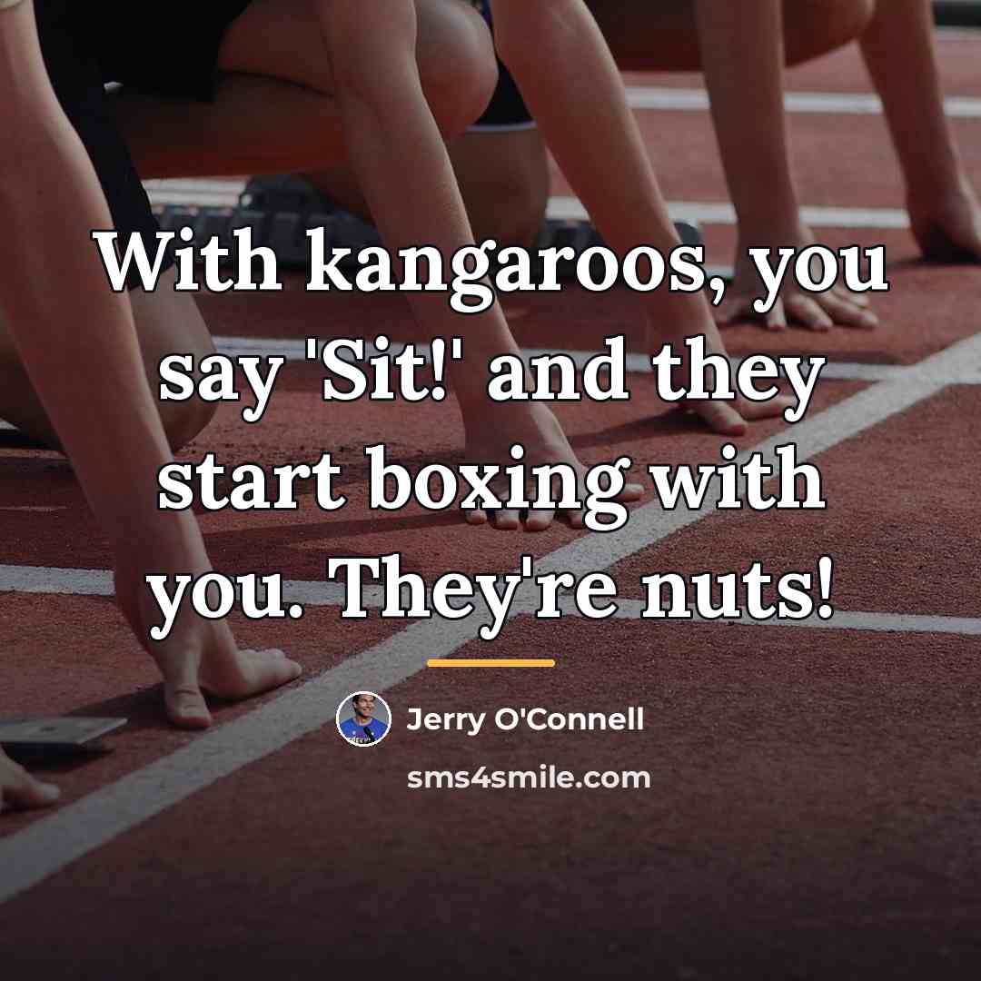 “With kangaroos, you say 'Sit!' and they start boxing with…” quote by Jerry O'Connell