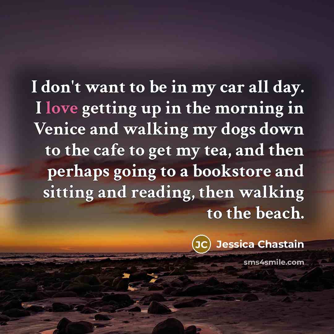 “I don't want to be in my car all day.…” quote by Jessica Chastain