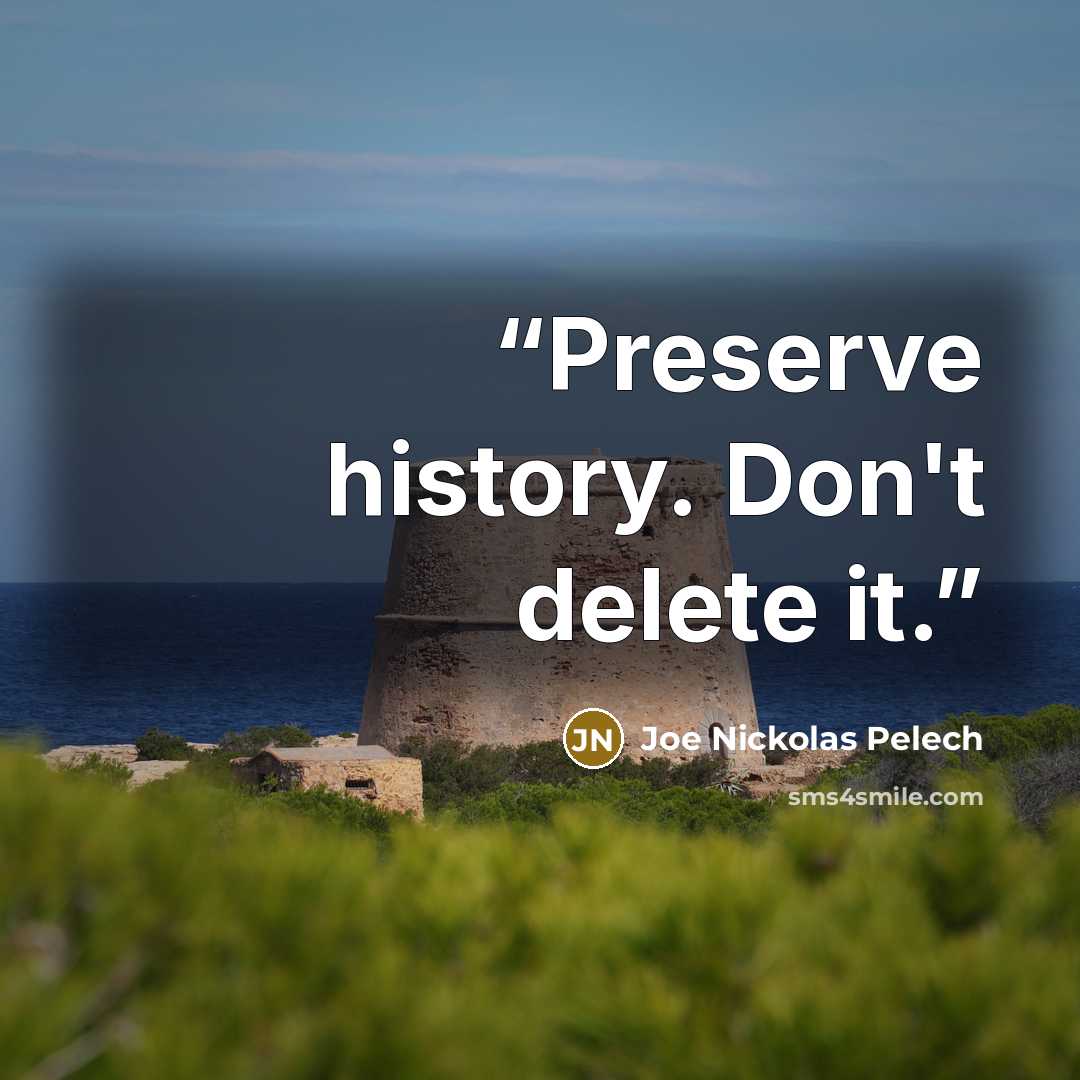 “Preserve history. Don't delete it.” quote by Joe Nickolas Pelech