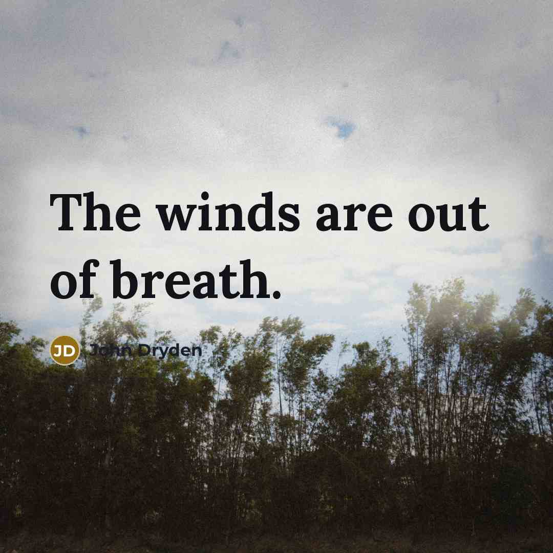“The winds are out of breath.…” quote by John Dryden