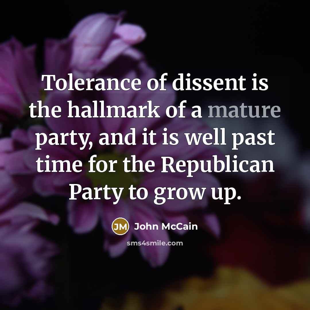 “Tolerance of dissent is the hallmark of a mature party,…” quote by John McCain
