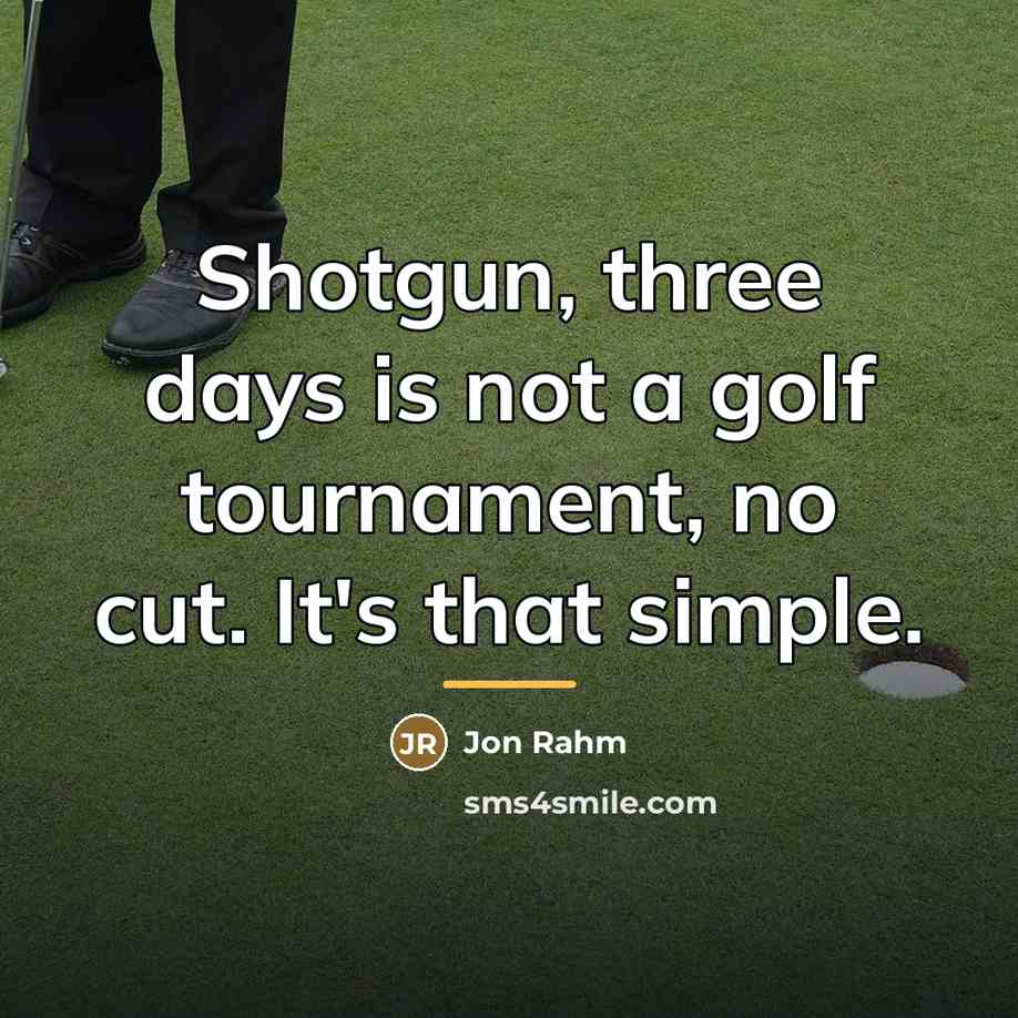 “Shotgun, three days is not a golf tournament, no cut.…” quote by Jon Rahm