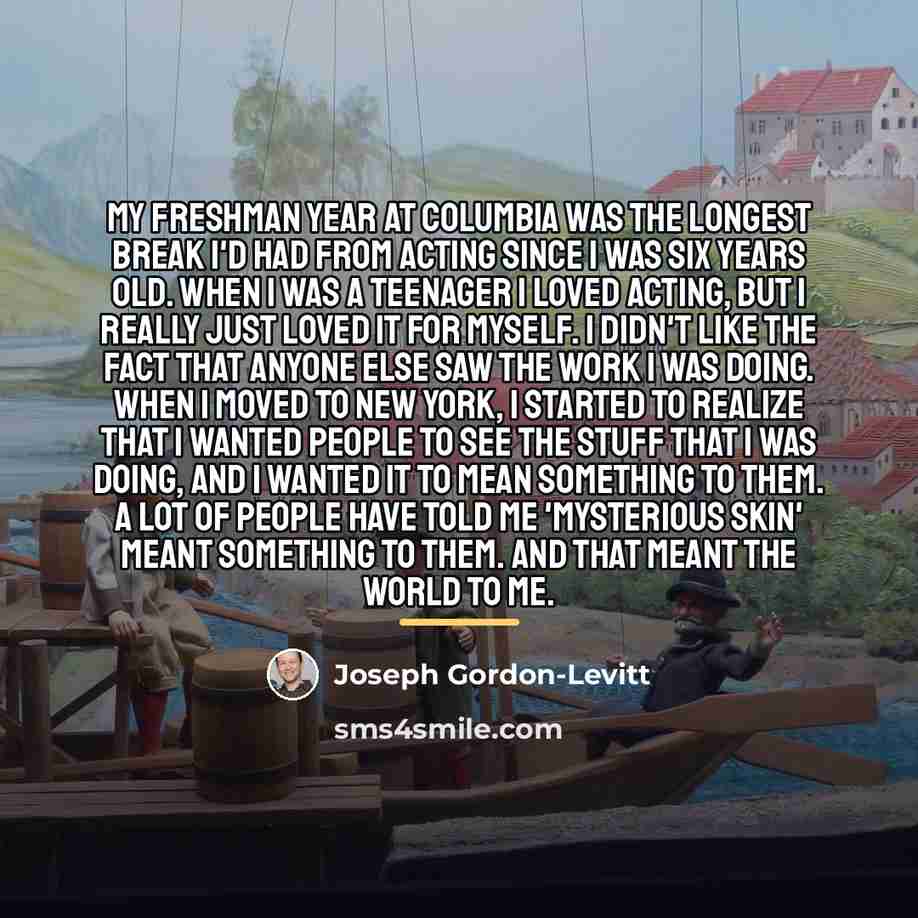 “My freshman year at Columbia was the longest break I'd…” quote by Joseph Gordon-Levitt