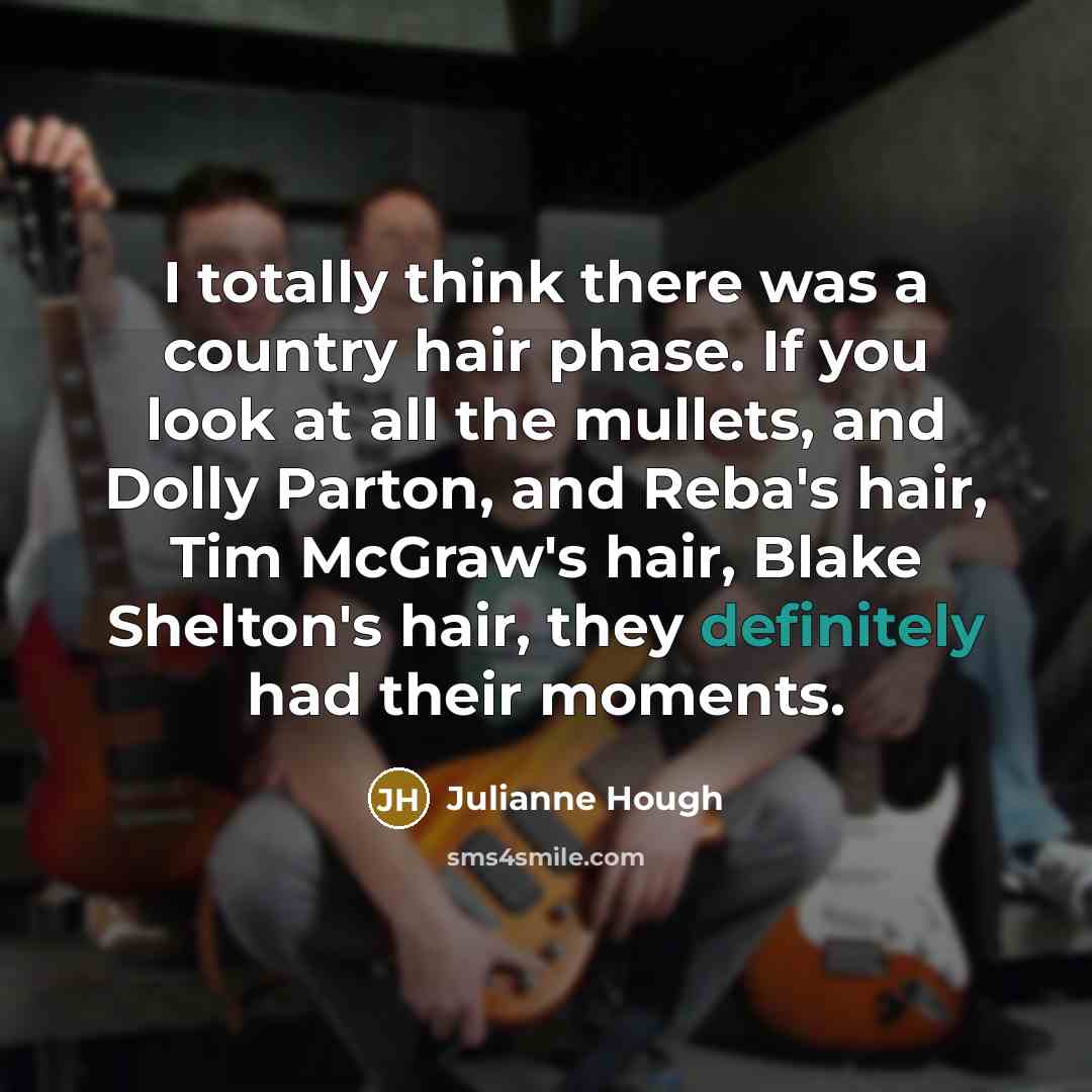 “I totally think there was a country hair phase. If…” quote by Julianne Hough