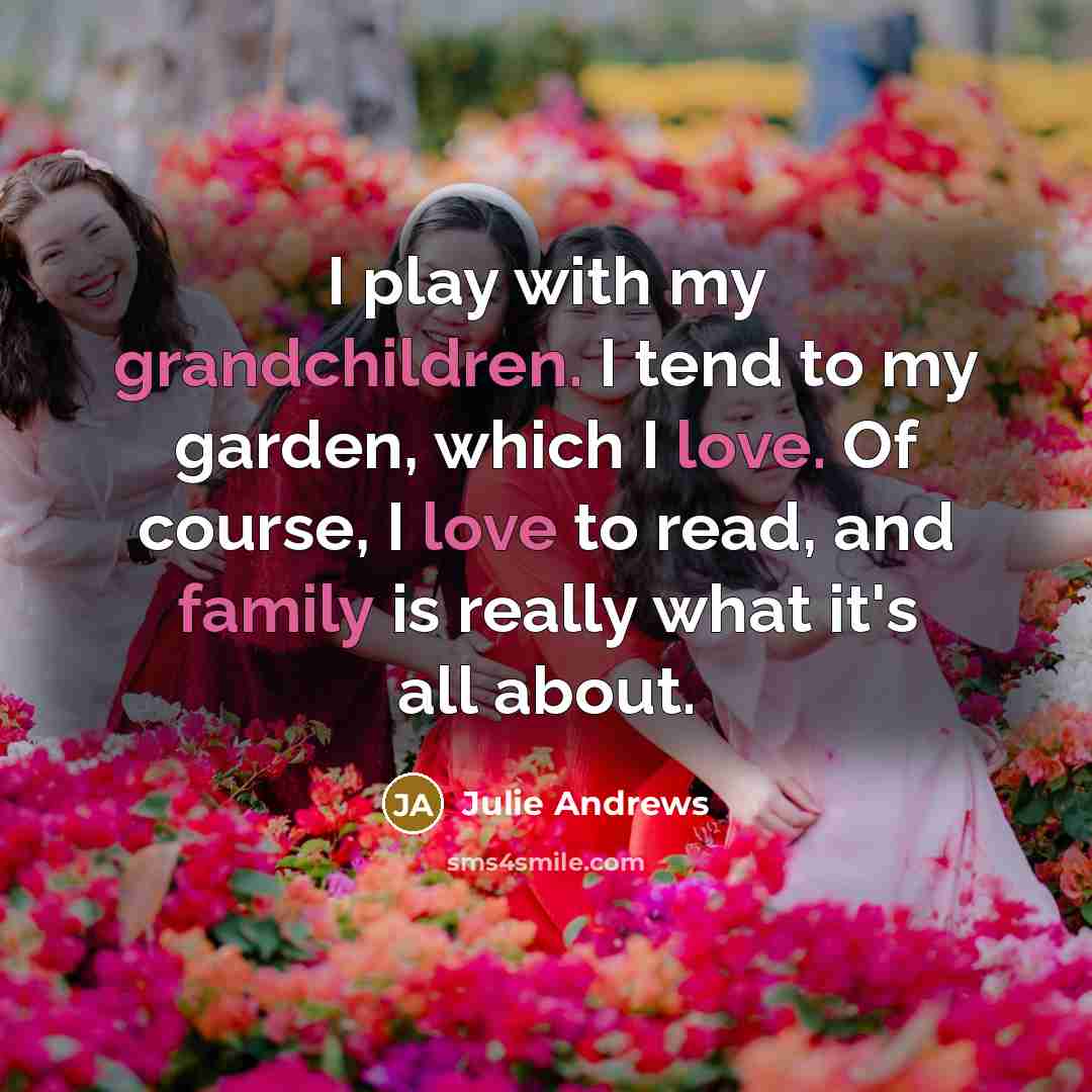 “I play with my grandchildren. I tend to my garden,…” quote by Julie Andrews