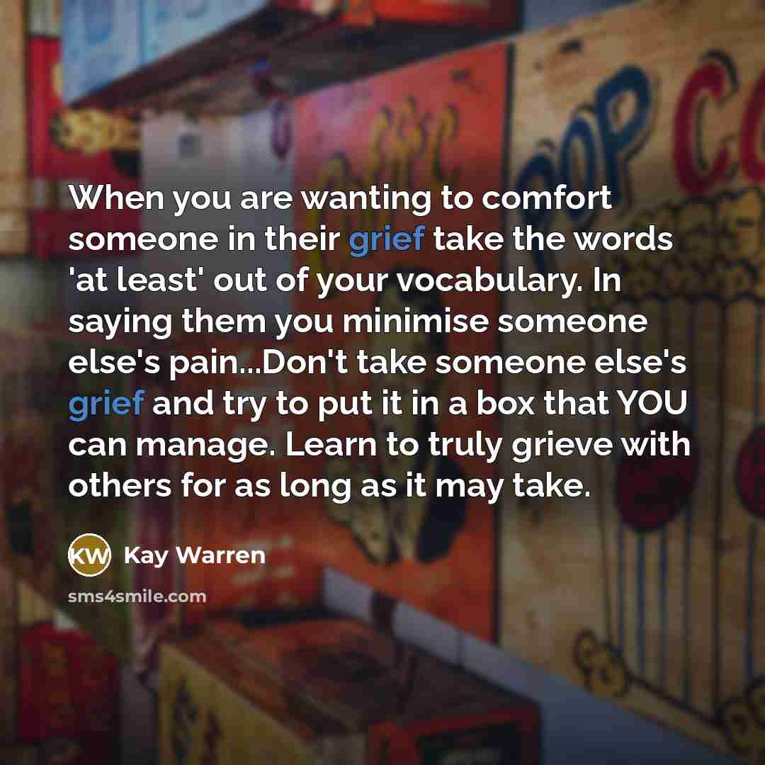 “When you are wanting to comfort someone in their grief…” quote by Kay Warren