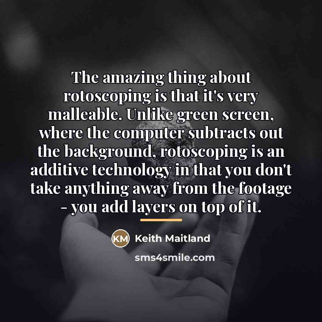 “The amazing thing about rotoscoping is that it's very malleable.…” quote by Keith Maitland