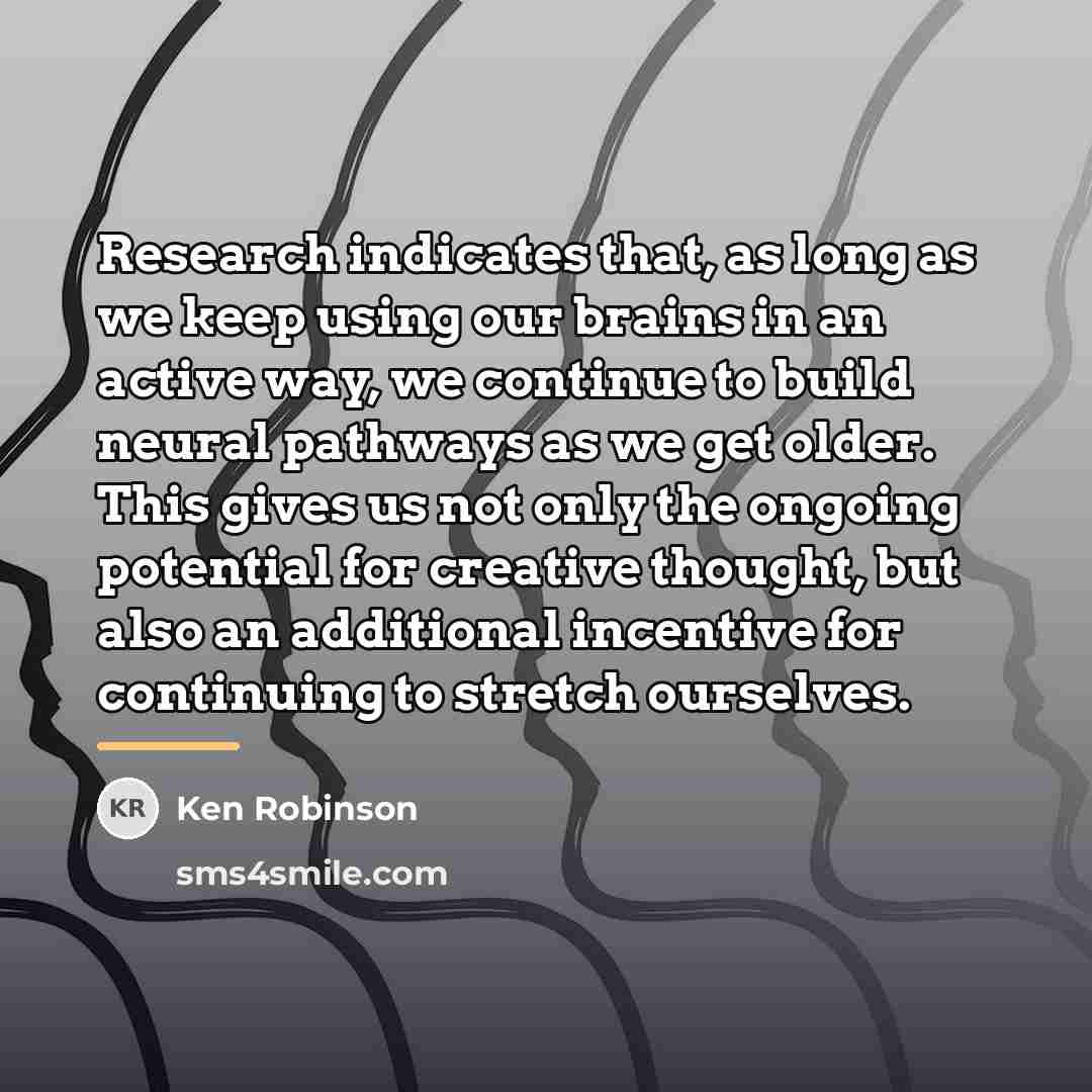 “Research indicates that, as long as we keep using our…” quote by Ken Robinson