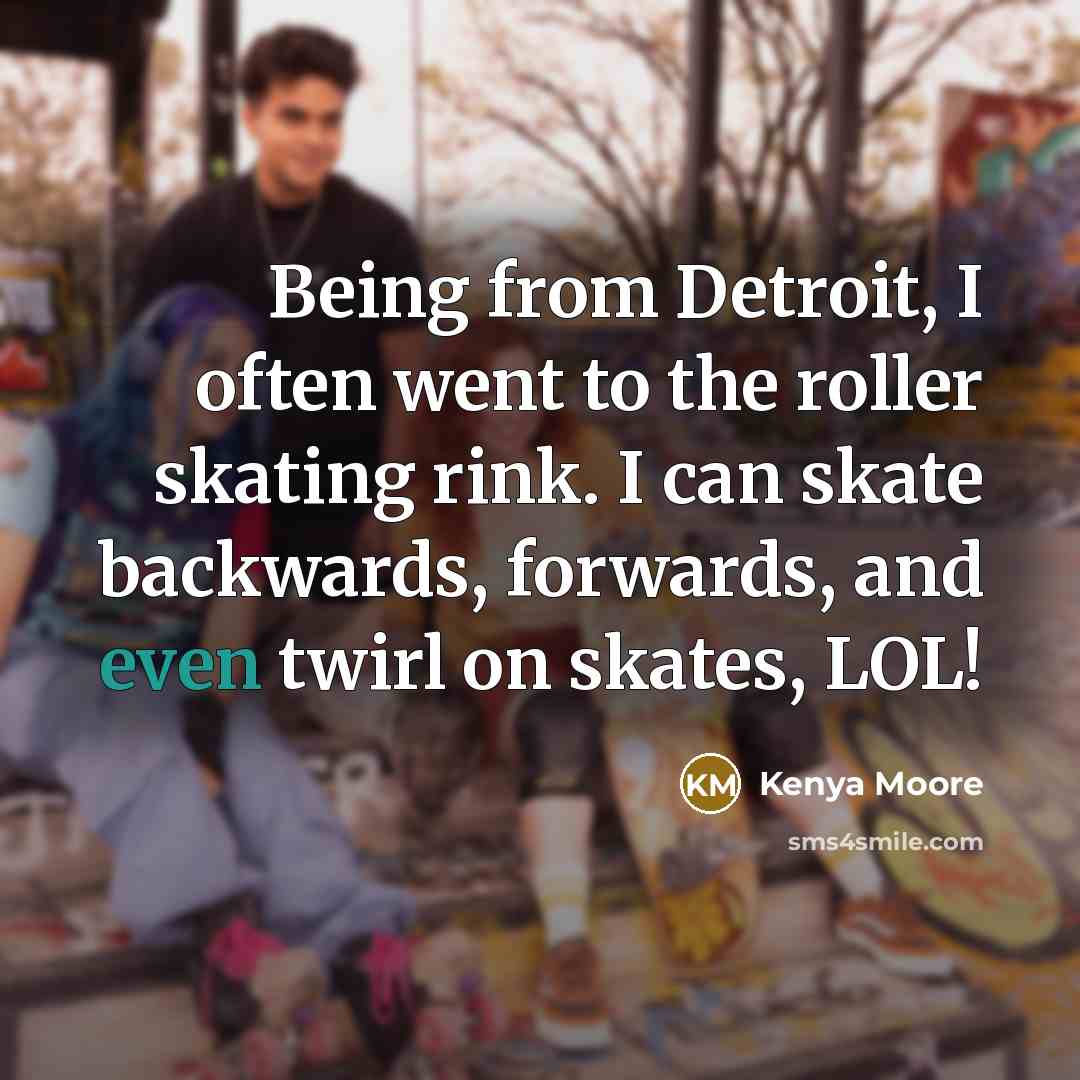 “Being from Detroit, I often went to the roller skating…” quote by Kenya Moore