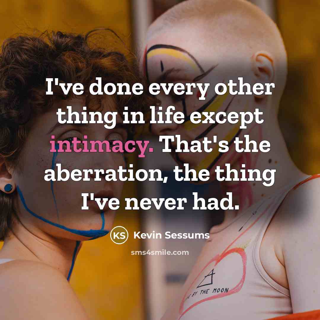 “I've done every other thing in life except intimacy. That's…” quote by Kevin Sessums