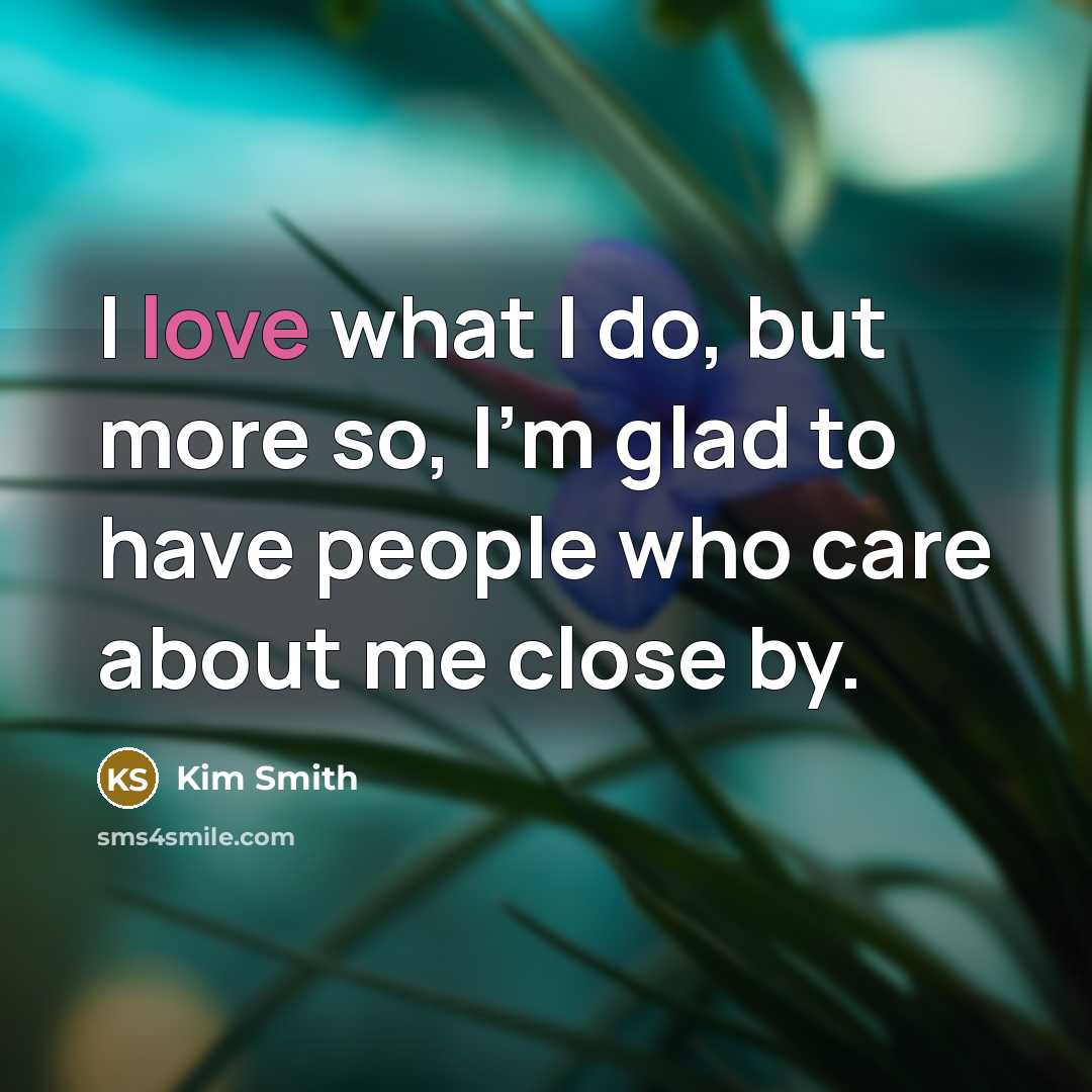 “I love what I do, but more so, I'm glad…” quote by Kim Smith