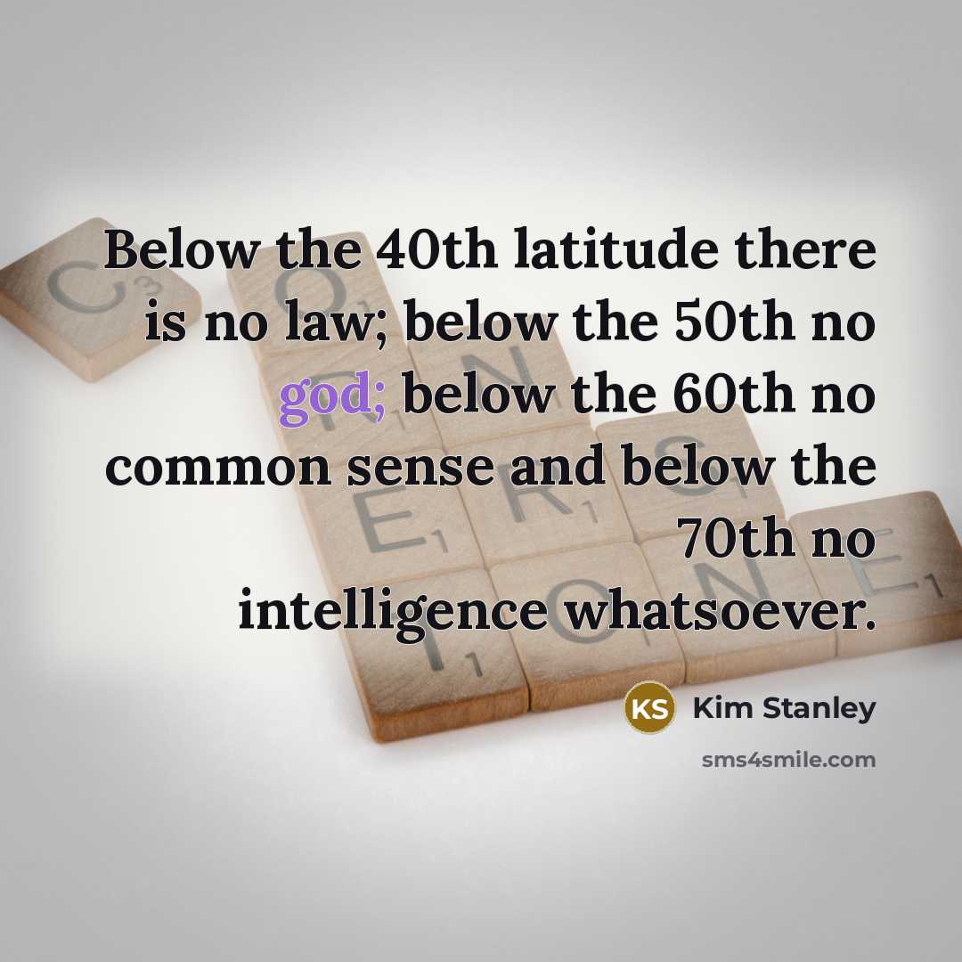 “Below the 40th latitude there is no law; below the…” quote by Kim Stanley
