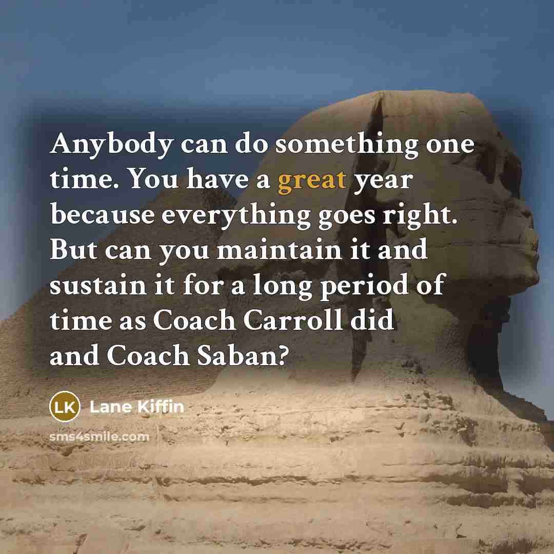 “Anybody can do something one time. You have a great…” quote by Lane Kiffin