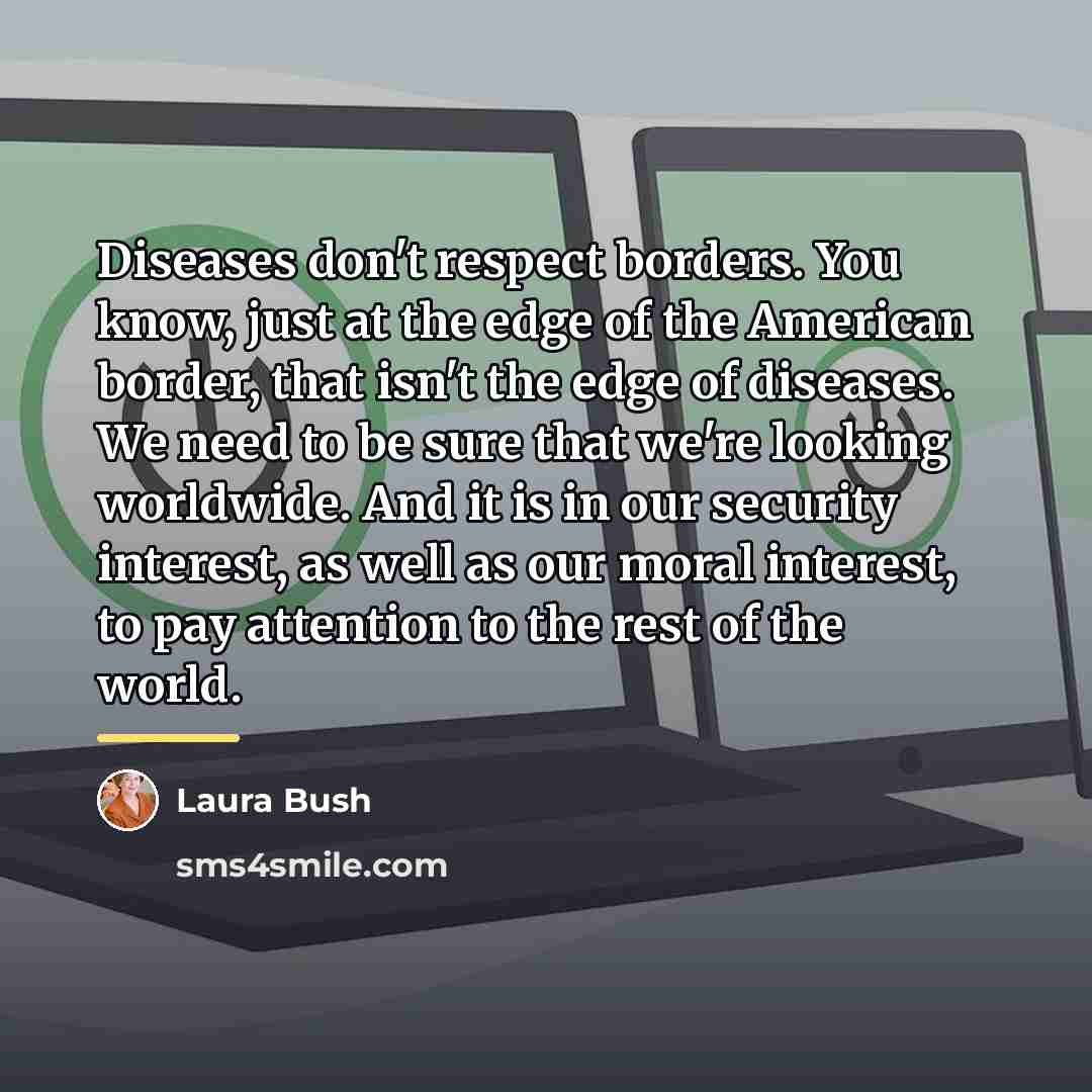 “Diseases don't respect borders. You know, just at the edge…” quote by Laura Bush