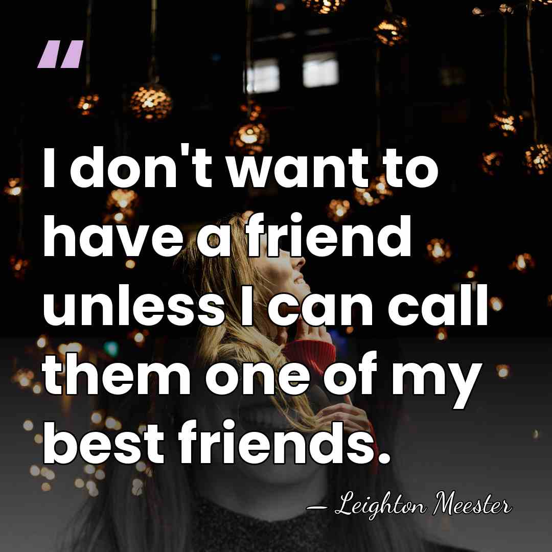 I don't want to have a friend unless I can call them&hellip; - Leighton Meester