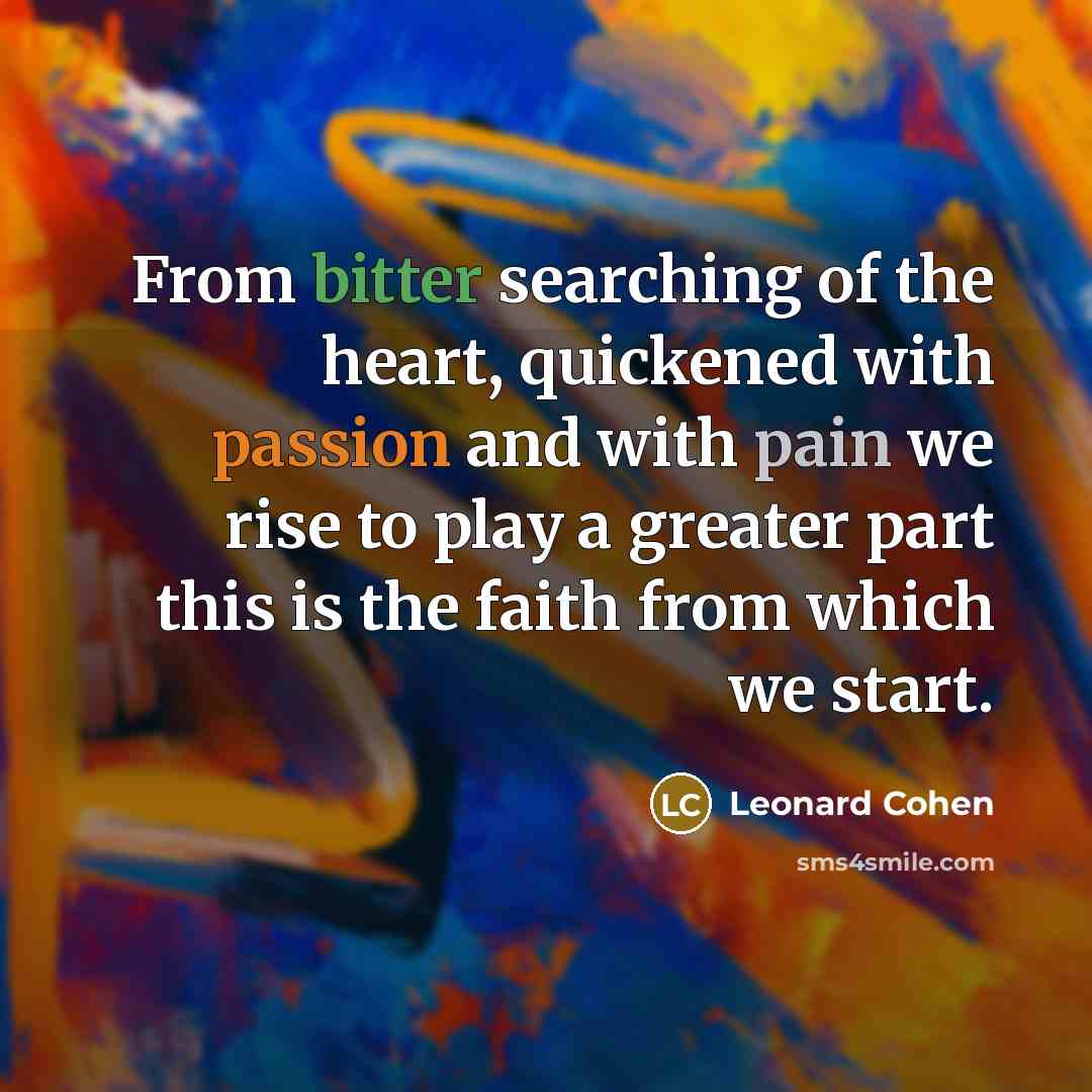 “From bitter searching of the heart, quickened with passion and…” quote by Leonard Cohen