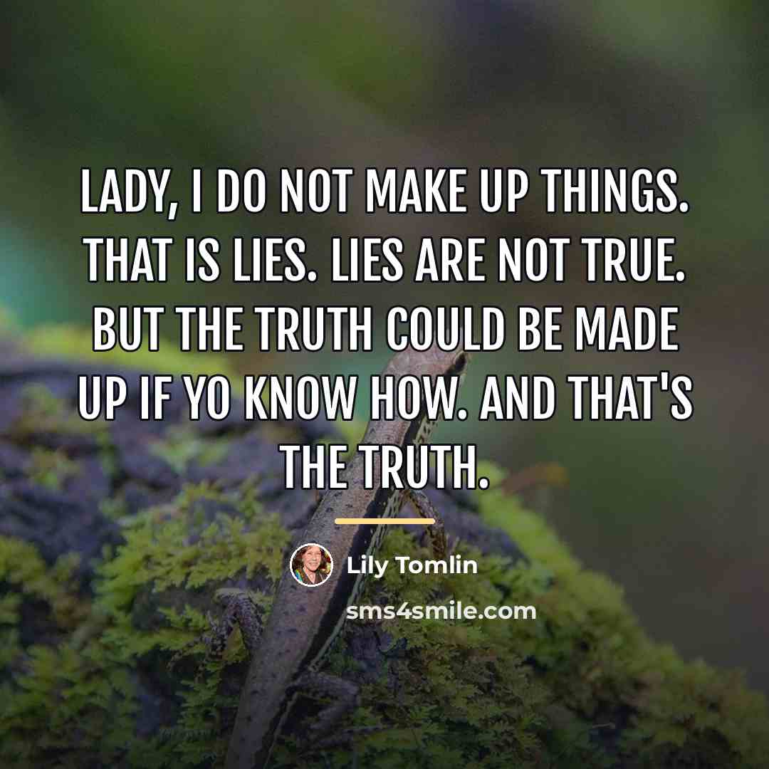 “Lady, I do not make up things. That is lies.…” quote by Lily Tomlin