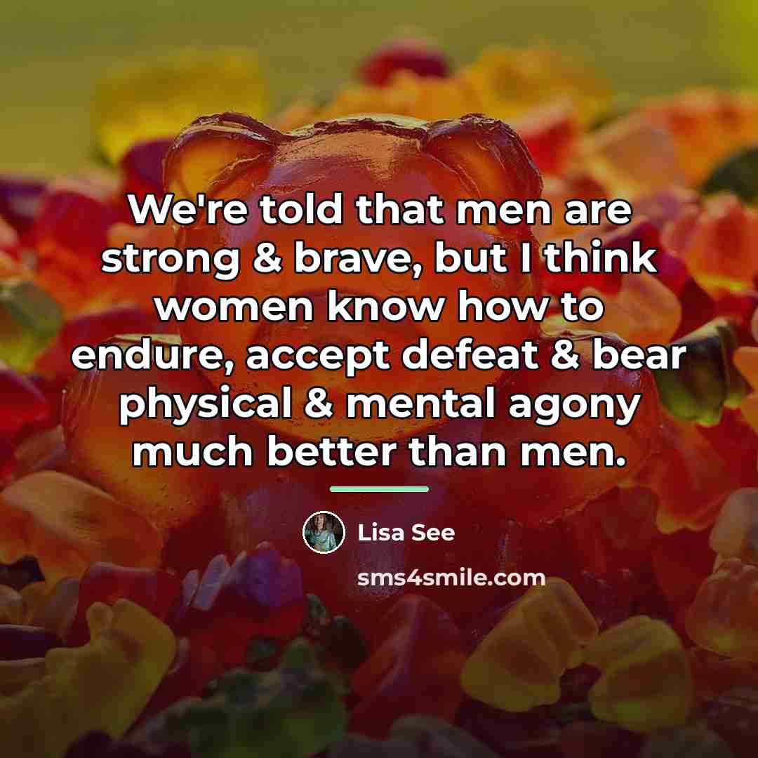 “We're told that men are strong & brave, but I…” quote by Lisa See