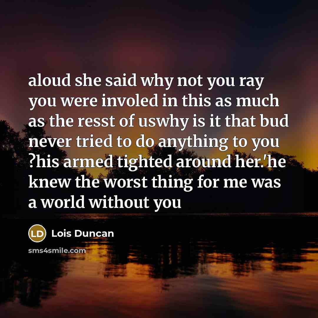 “aloud she said why not you ray you were involed…” quote by Lois Duncan
