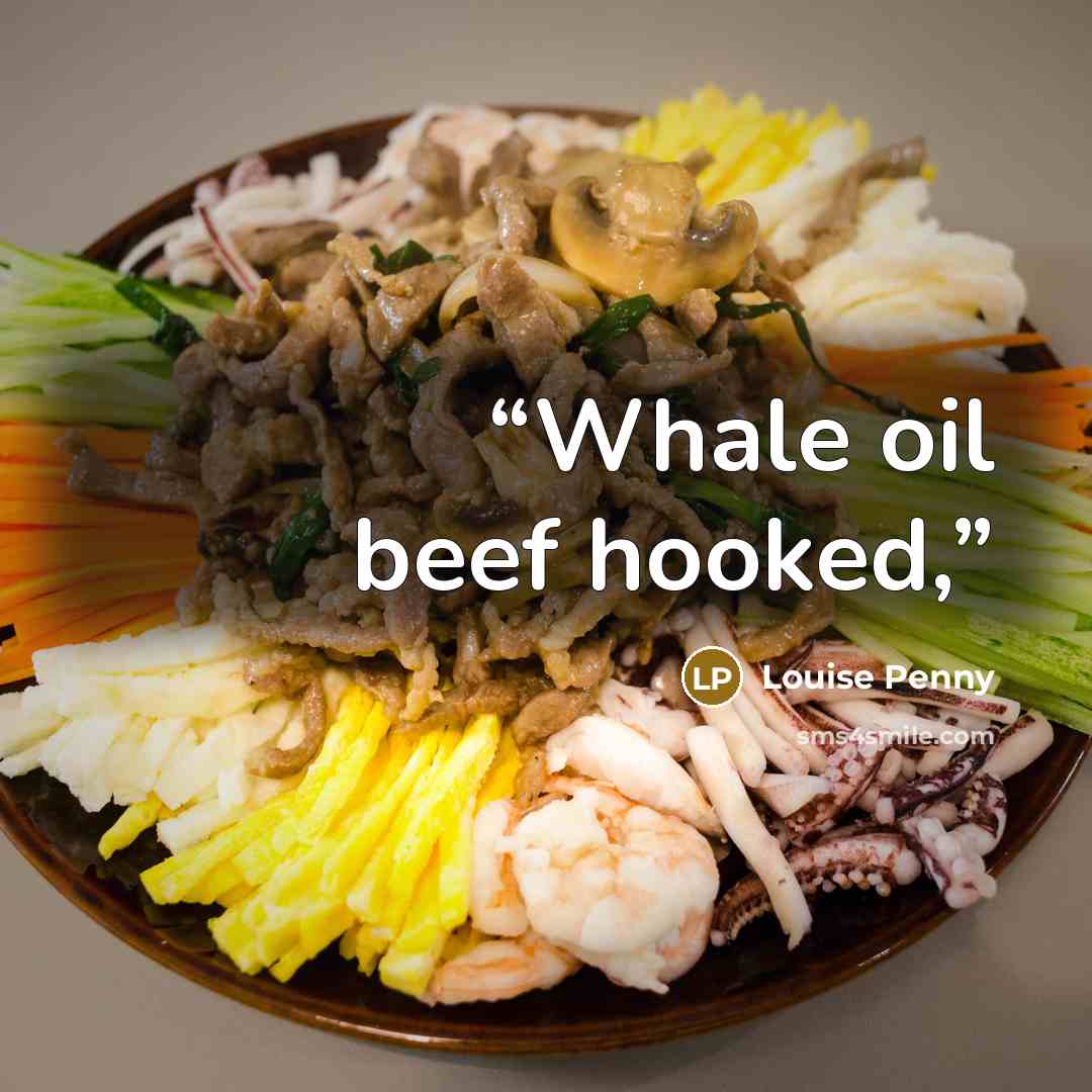 “Whale oil beef hooked,” quote by Louise Penny