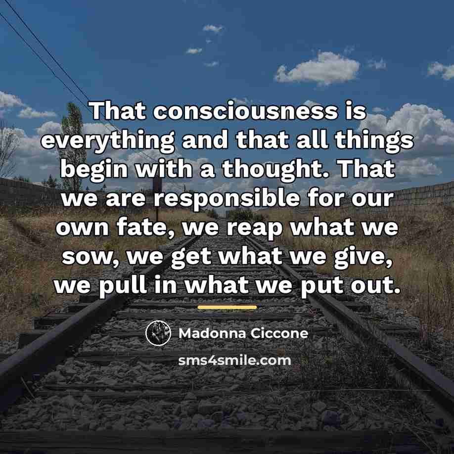 “That consciousness is everything and that all things begin with…” quote by Madonna Ciccone