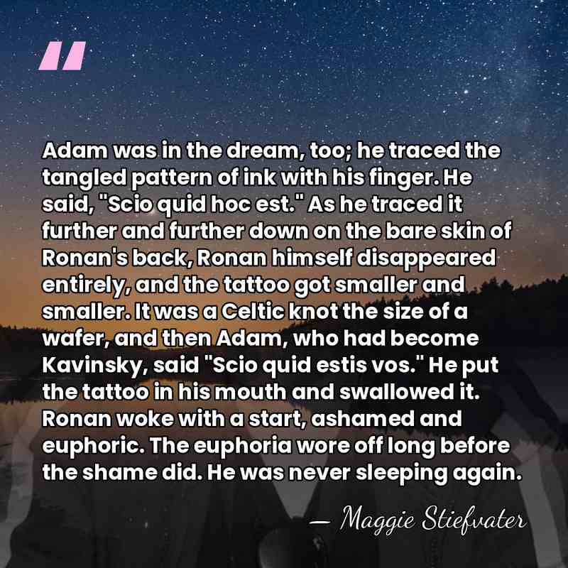 Adam was in the dream, too; he traced the tangled pattern of&hellip; - Maggie Stiefvater