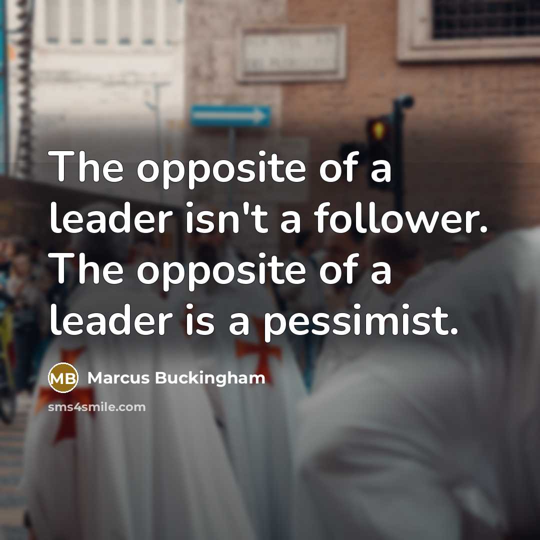 “The opposite of a leader isn't a follower. The opposite…” quote by Marcus Buckingham