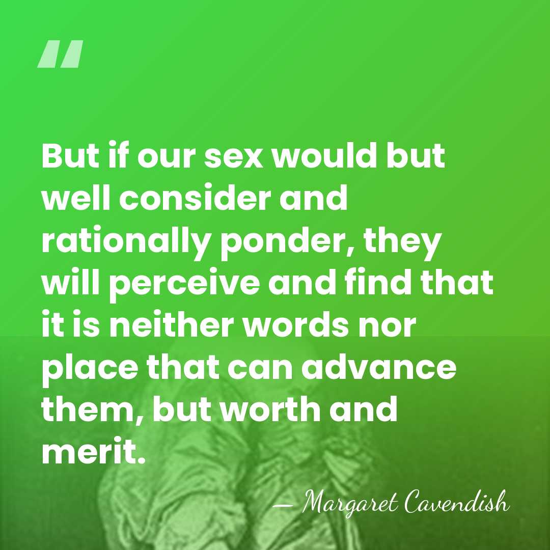 But if our sex would but well consider and rationally ponder, they&hellip; - Margaret Cavendish