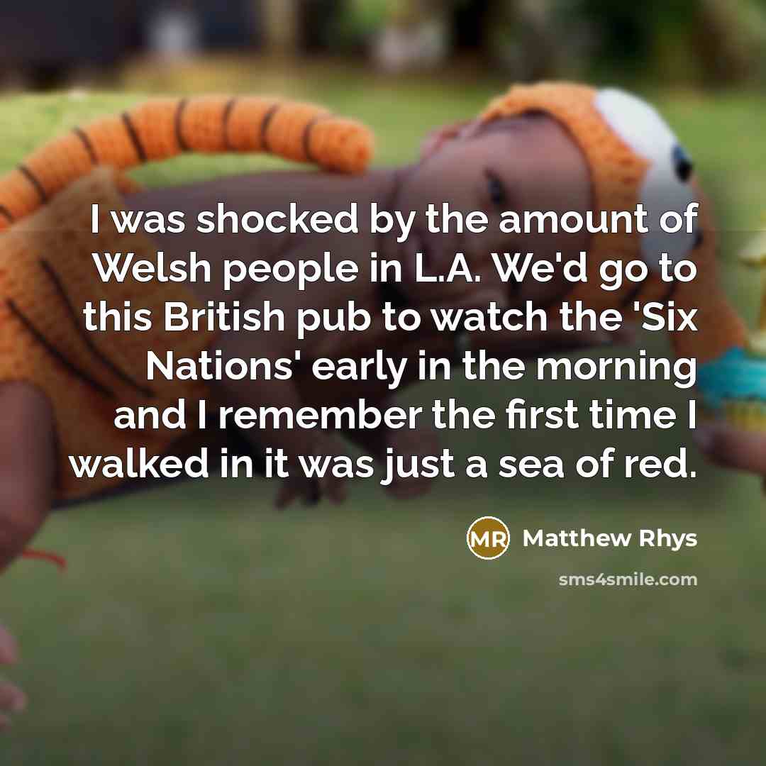 “I was shocked by the amount of Welsh people in…” quote by Matthew Rhys