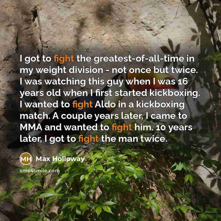 “I got to fight the greatest-of-all-time in my weight division…” quote by Max Holloway