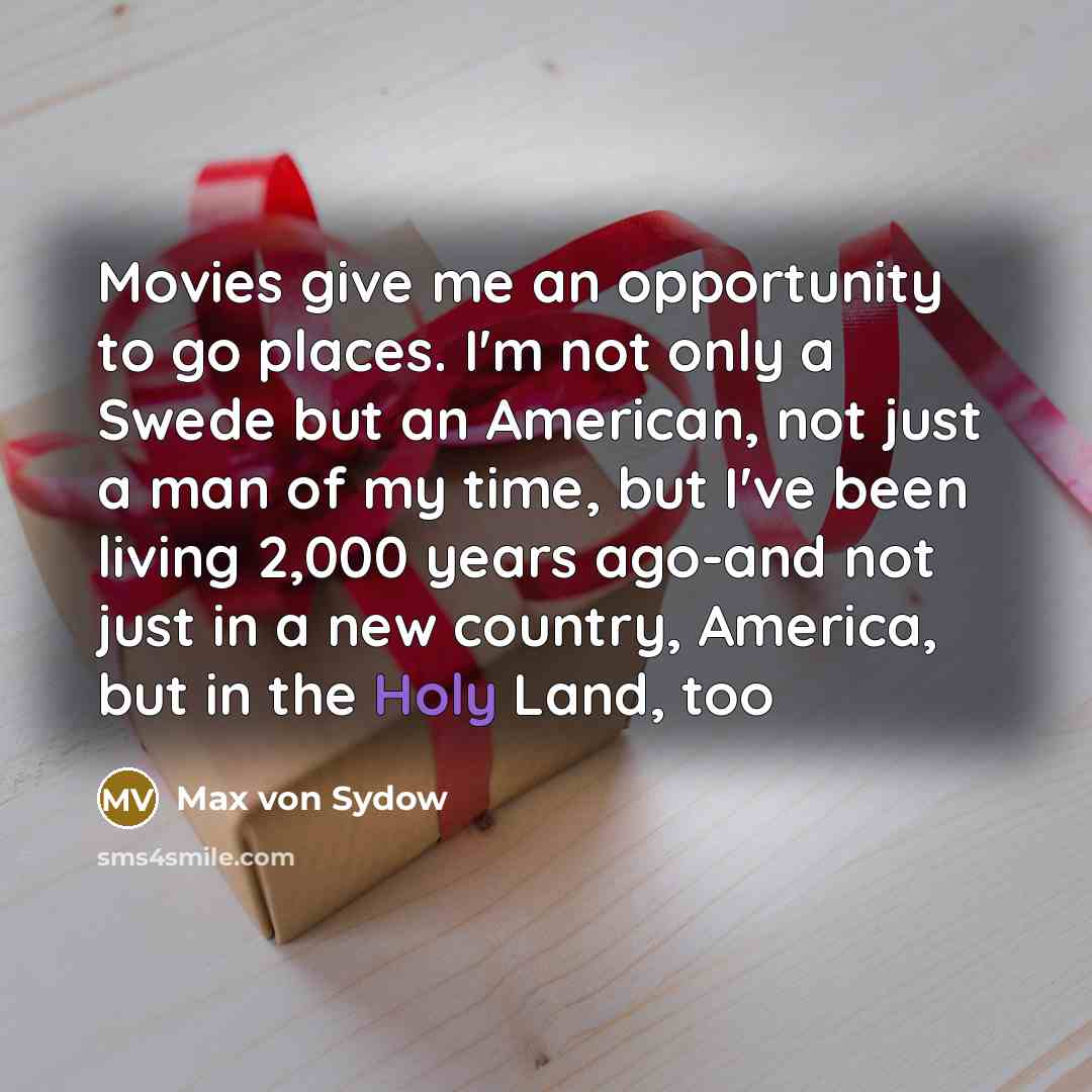 “Movies give me an opportunity to go places. I'm not…” quote by Max von Sydow