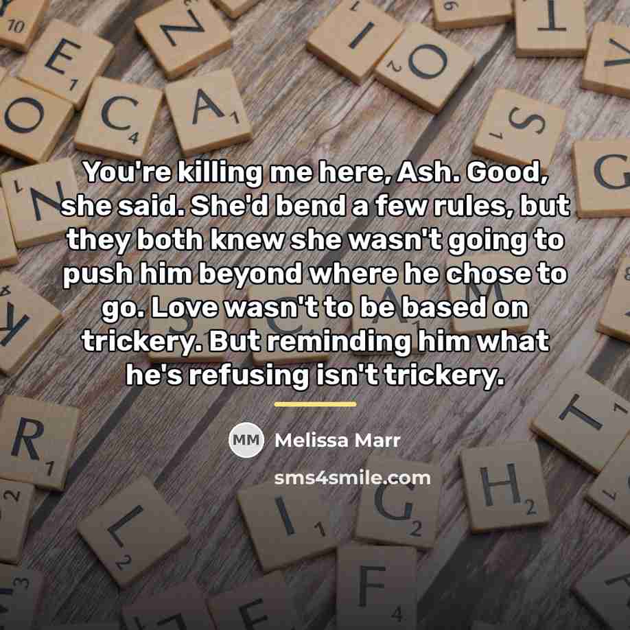 “You're killing me here, Ash. Good, she said. She'd bend…” quote by Melissa Marr