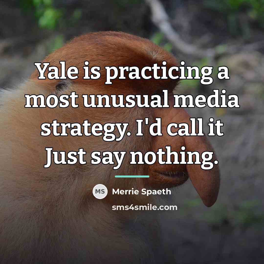 “Yale is practicing a most unusual media strategy. I'd call…” quote by Merrie Spaeth