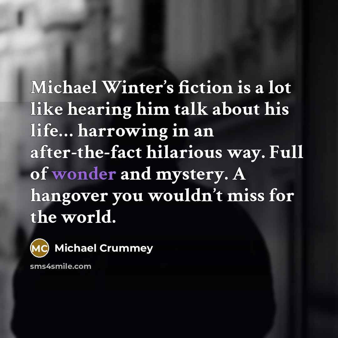 “Michael Winter’s fiction is a lot like hearing him talk…” quote by Michael Crummey