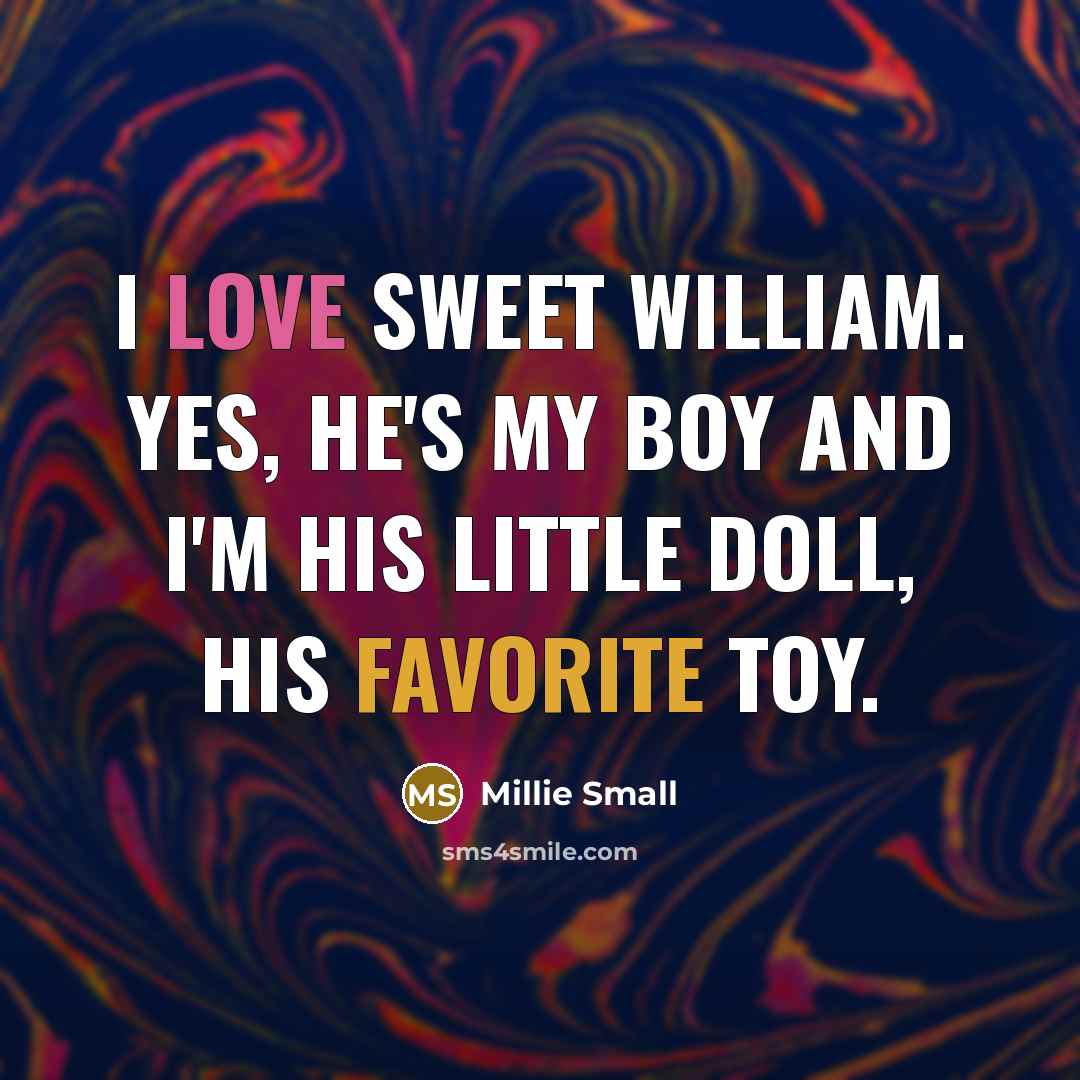 “I love sweet William. Yes, he's my boy and I'm his little doll, his favorite toy.” quote by Millie Small