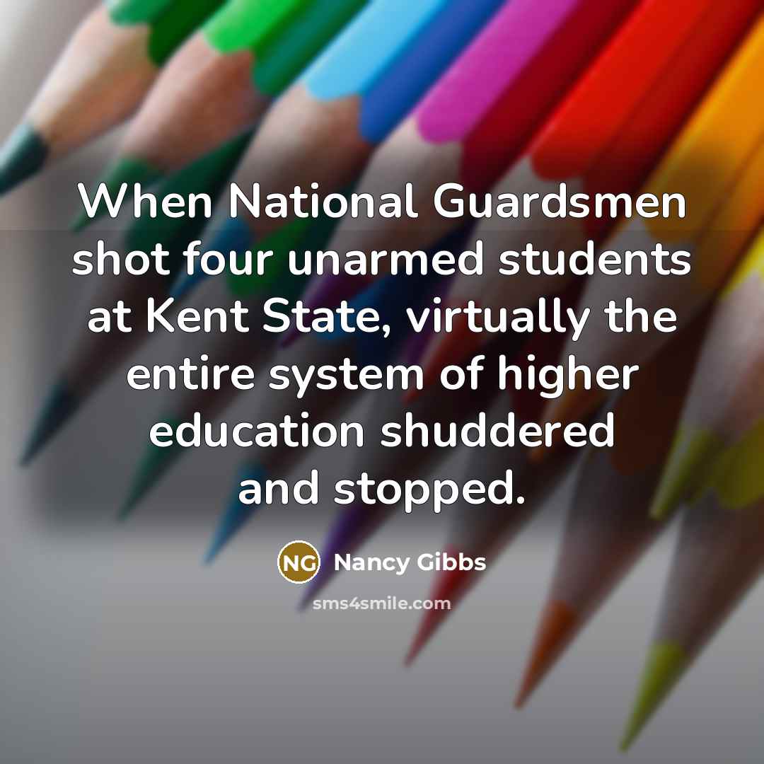 “When National Guardsmen shot four unarmed students at Kent State,…” quote by Nancy Gibbs