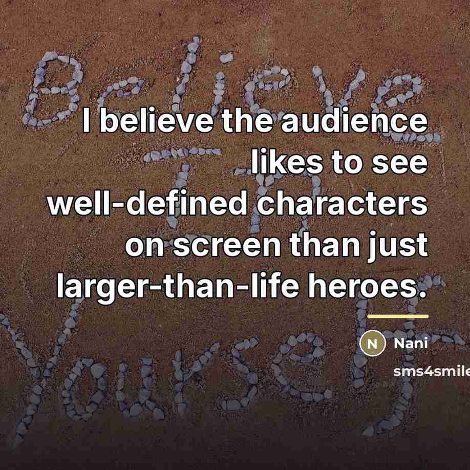 “I believe the audience likes to see well-defined characters on…” quote by Nani