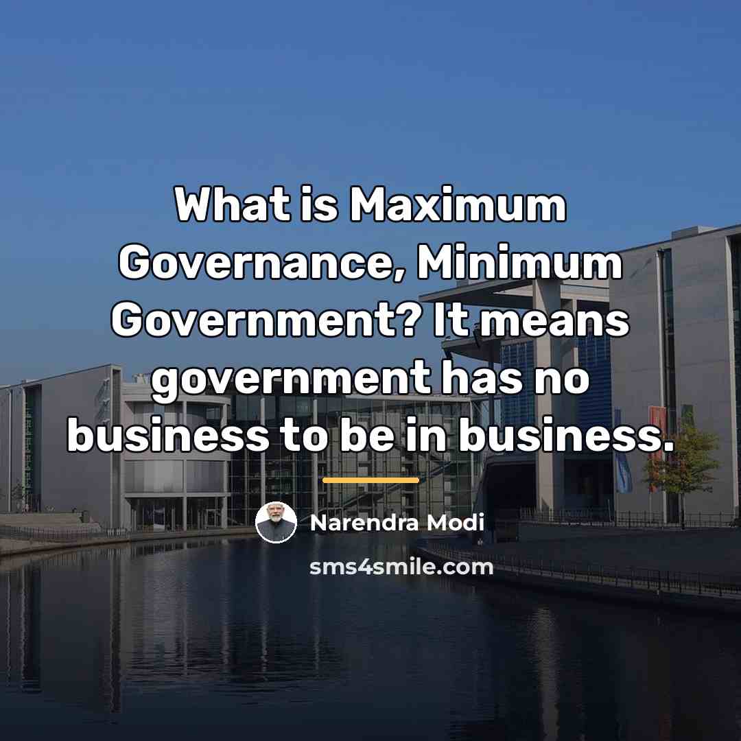 “What is Maximum Governance, Minimum Government? It means government has…” quote by Narendra Modi