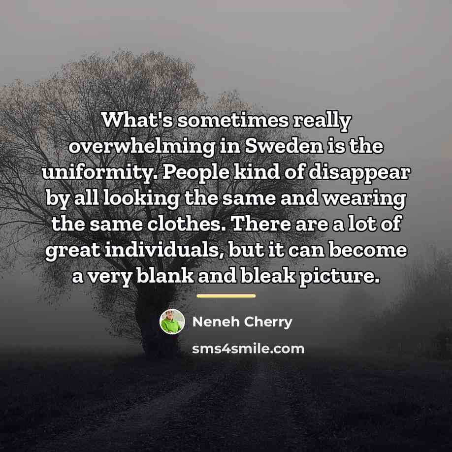“What's sometimes really overwhelming in Sweden is the uniformity. People…” quote by Neneh Cherry