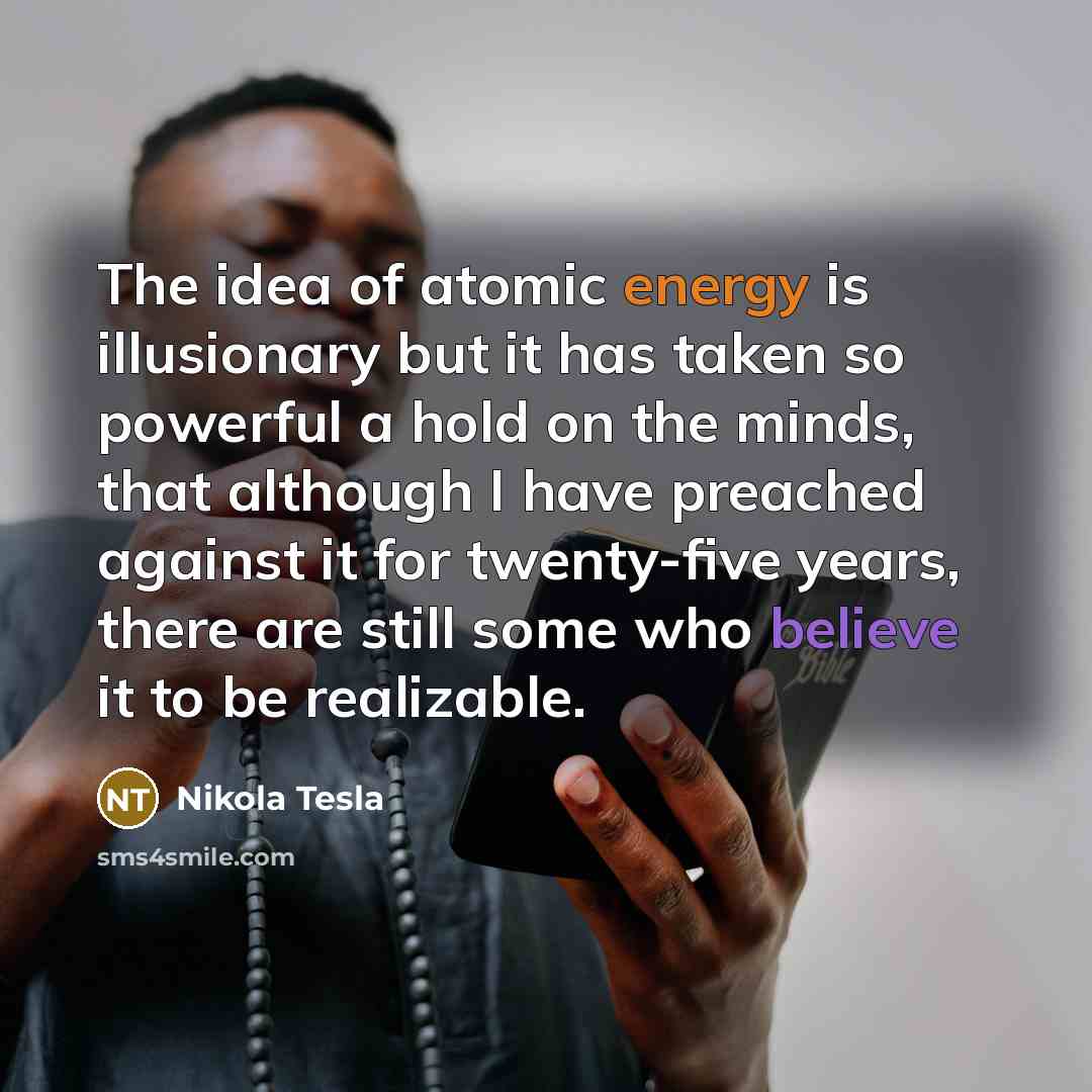 “The idea of atomic energy is illusionary but it has…” quote by Nikola Tesla
