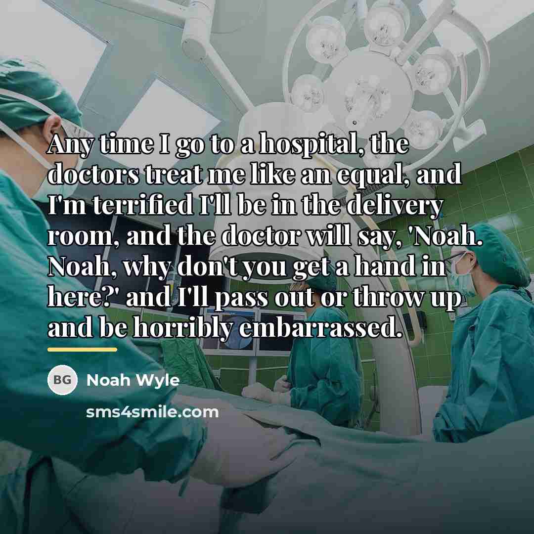“Any time I go to a hospital, the doctors treat…” quote by Noah Wyle