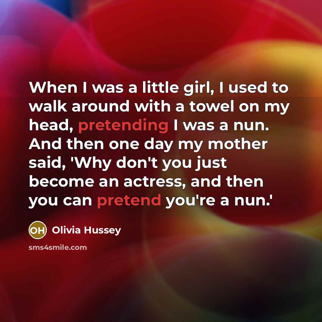 “When I was a little girl, I used to walk…” quote by Olivia Hussey