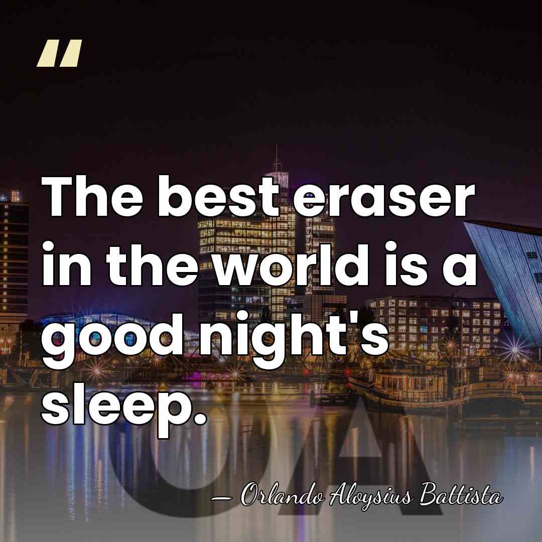 The best eraser in the world is a good night's sleep. - Orlando Aloysius Battista