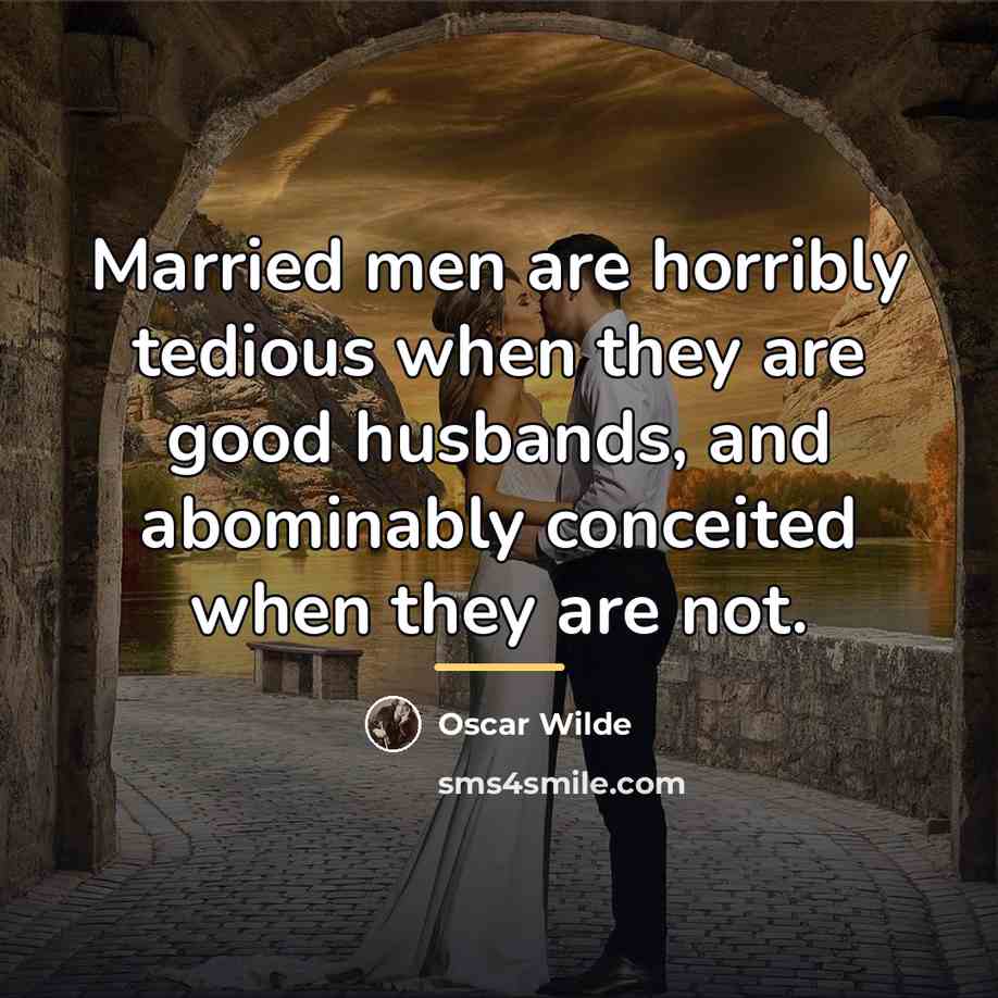 “Married men are horribly tedious when they are good husbands,…” quote by Oscar Wilde