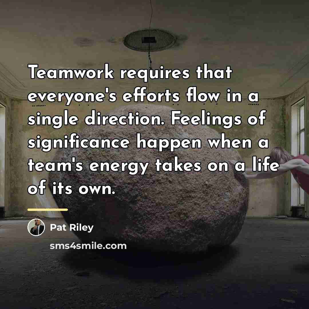 “Teamwork requires that everyone's efforts flow in a single direction.…” quote by Pat Riley