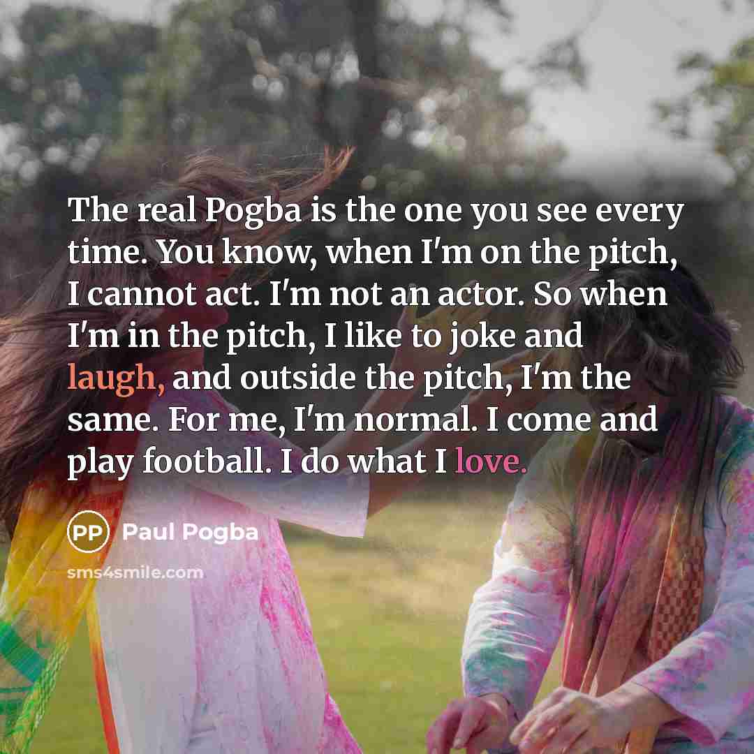 “The real Pogba is the one you see every time.…” quote by Paul Pogba