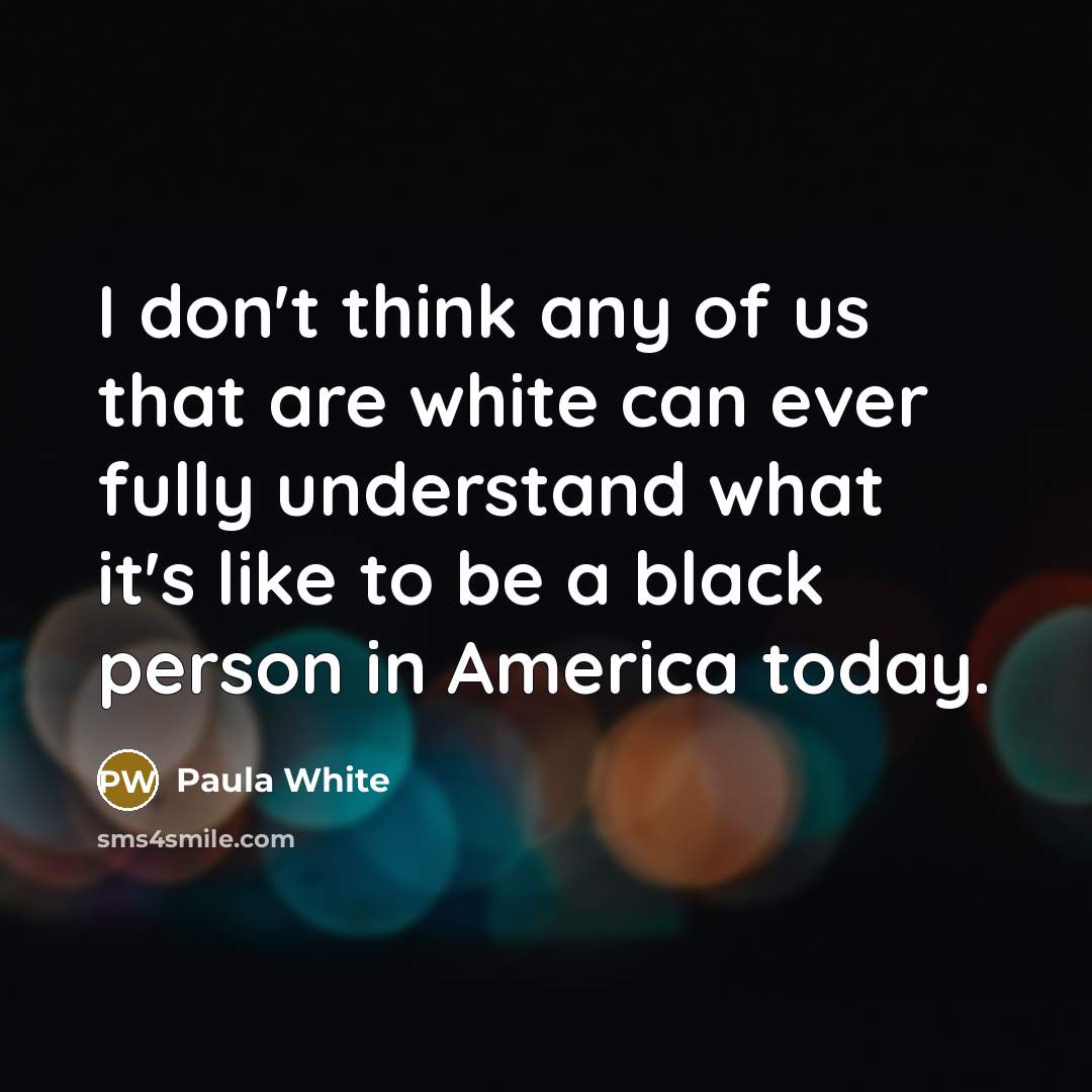 “I don't think any of us that are white can…” quote by Paula White