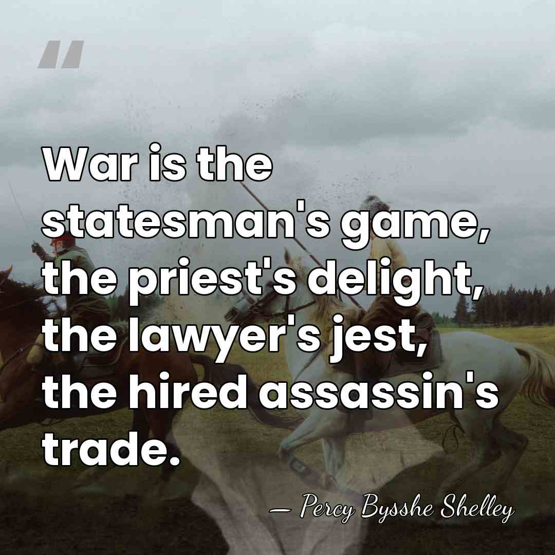 War is the statesman's game, the priest's delight, the lawyer's jest, the&hellip; - Percy Bysshe Shelley